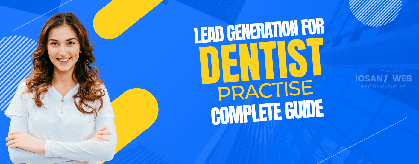 Lead Generation For Dentist Practise: Complete Guide